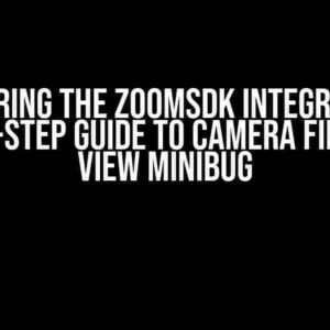 Conquering the ZoomSDK Integration: A Step-by-Step Guide to Camera First-Time View Minibug