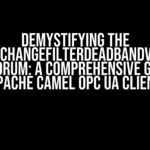 Demystifying the DataChangeFilterDeadbandValue Conundrum: A Comprehensive Guide to Apache Camel OPC UA Client