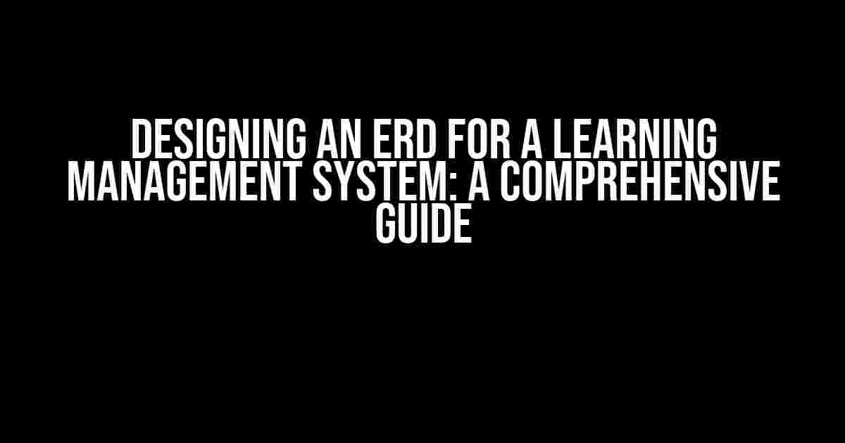 Designing an ERD for a Learning Management System: A Comprehensive Guide