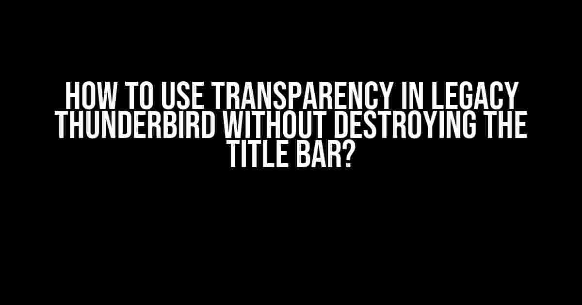 How to Use Transparency in Legacy Thunderbird without Destroying the Title Bar?