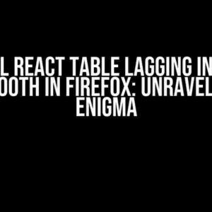 Material React Table Lagging in Chrome but Smooth in Firefox: Unraveling the Enigma