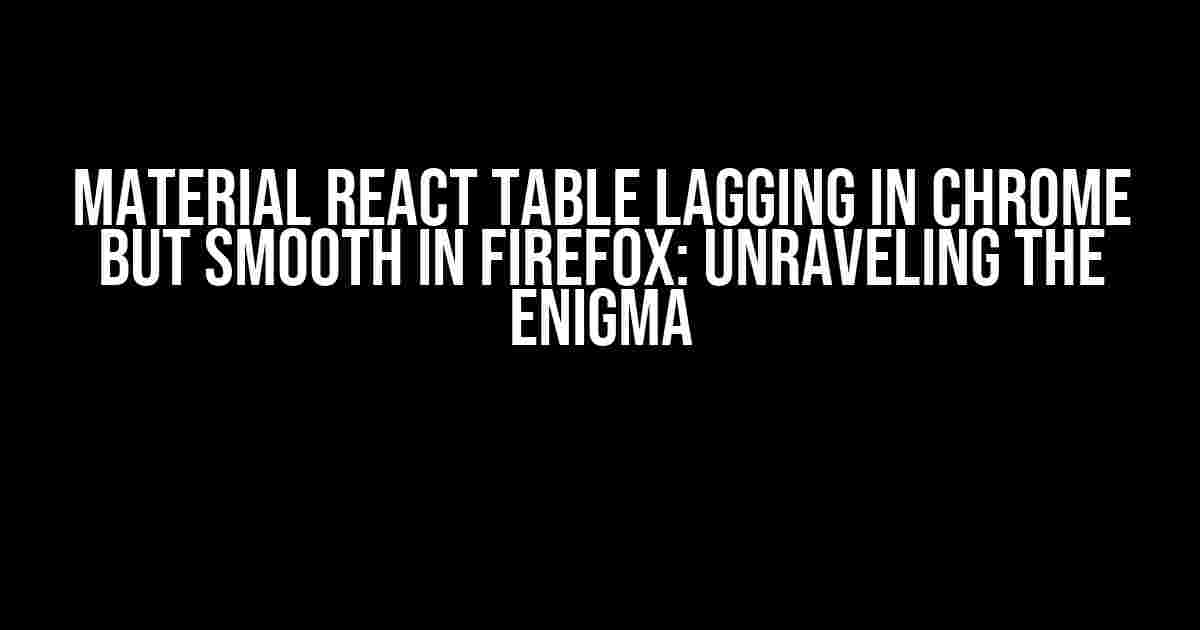 Material React Table Lagging in Chrome but Smooth in Firefox: Unraveling the Enigma