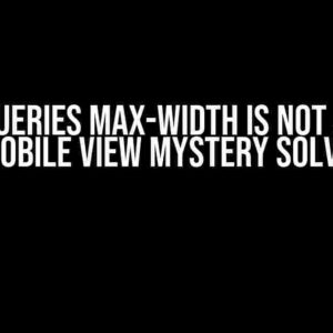 Media Queries Max-Width is not Applied: A Mobile View Mystery Solved!