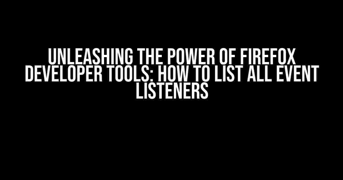 Unleashing the Power of Firefox Developer Tools: How to List All Event Listeners